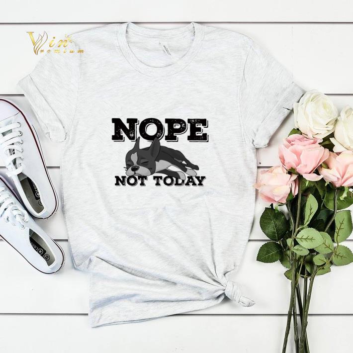 Boston Terrier Nope not today shirt sweater 4 - Boston Terrier Nope not today shirt sweater