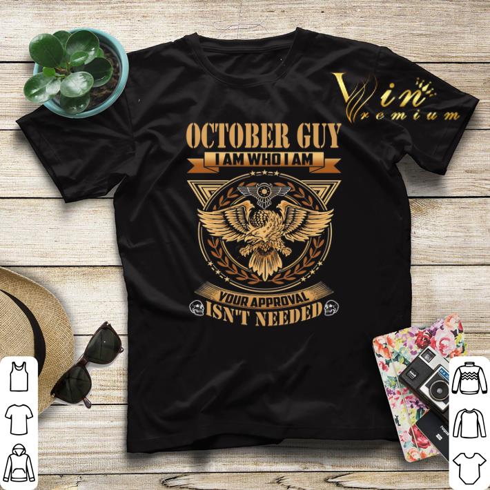Eagle October guy i am who i am your approval isn't needed shirt sweater Eagle October guy i am who i am your approval isn t needed shirt sweater 4 - Eagle October guy i am who i am your approval isn't needed shirt sweater