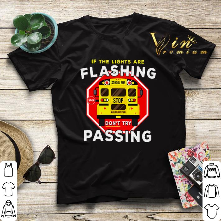 If the lights are flashing don't try passing school bus shirt sweater If the lights are flashing don t try passing school bus shirt sweater 4 - If the lights are flashing don't try passing school bus shirt sweater
