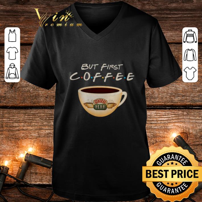 Cool But first coffee Friends Central Perk shirt Cool But first coffee Friends Central Perk shirt 4 - Cool But first coffee Friends Central Perk shirt