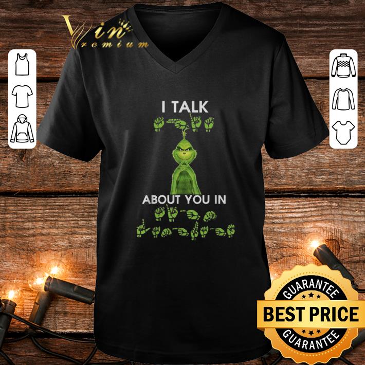Grinch I talk about you in sign language shirt 4 - Grinch I talk about you in sign language shirt