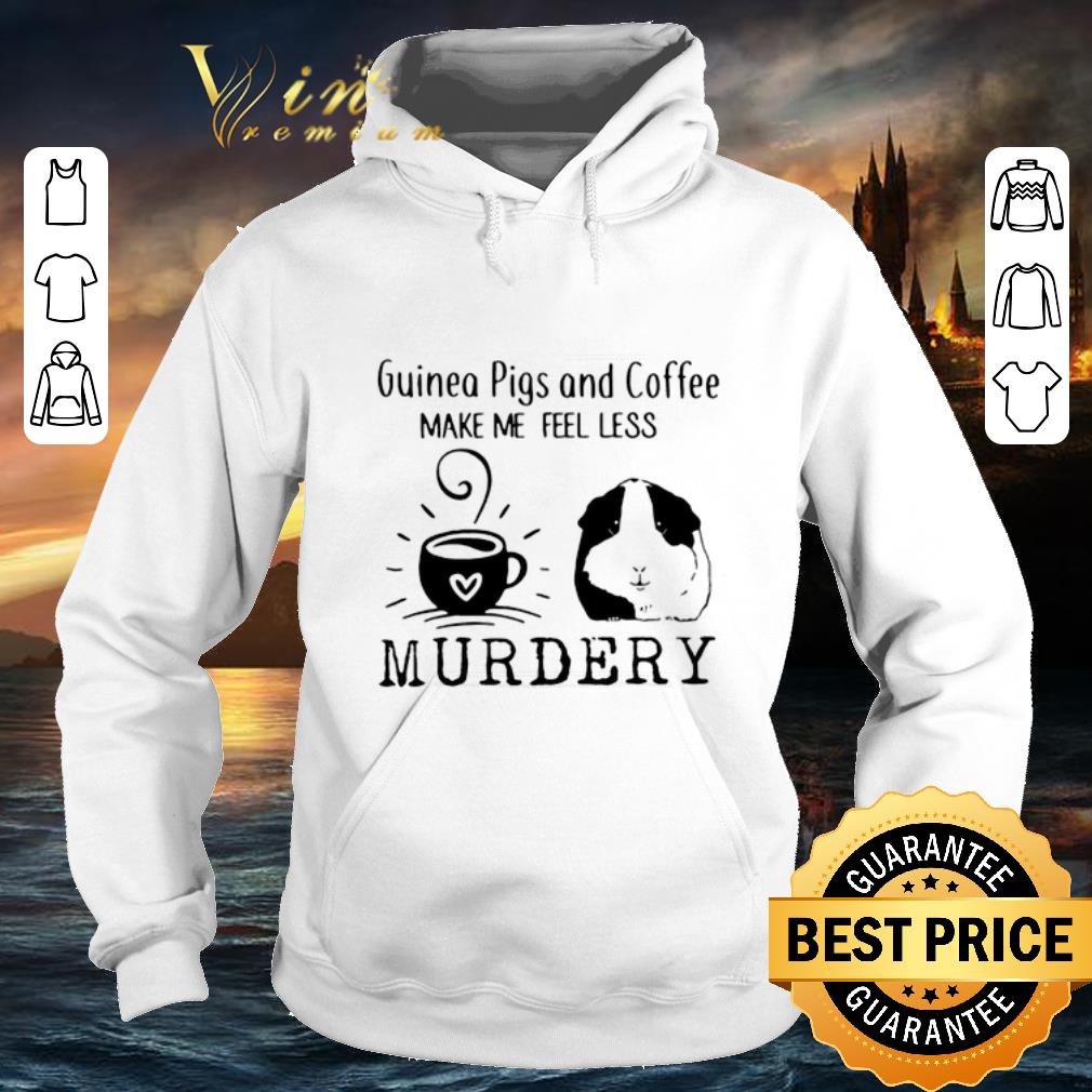 Hot Guinea pigs and coffee make me feel less murdery shirt Hot Guinea pigs and coffee make me feel less murdery shirt 4 - Hot Guinea pigs and coffee make me feel less murdery shirt