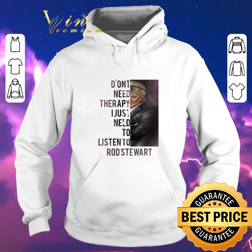 Official Don't need therapy I just need to listen to Rod Stewart shirt sweater Official Don t need therapy I just need to listen to Rod Stewart shirt sweater 4 - Official Don't need therapy I just need to listen to Rod Stewart shirt sweater