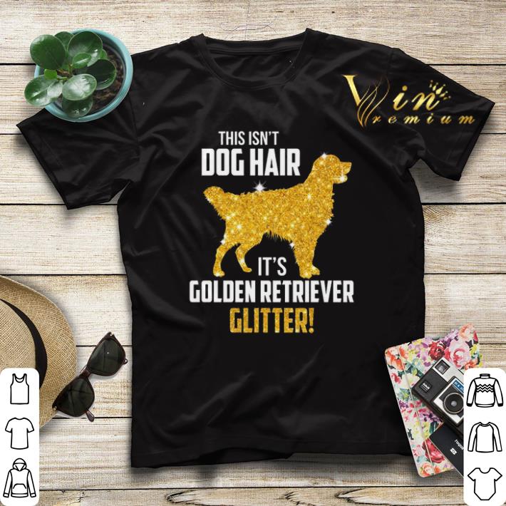 This Isn t Dog Hair It s Golden Retriever Glitter shirt sweater 4 - This Isn't Dog Hair It's Golden Retriever Glitter shirt sweater
