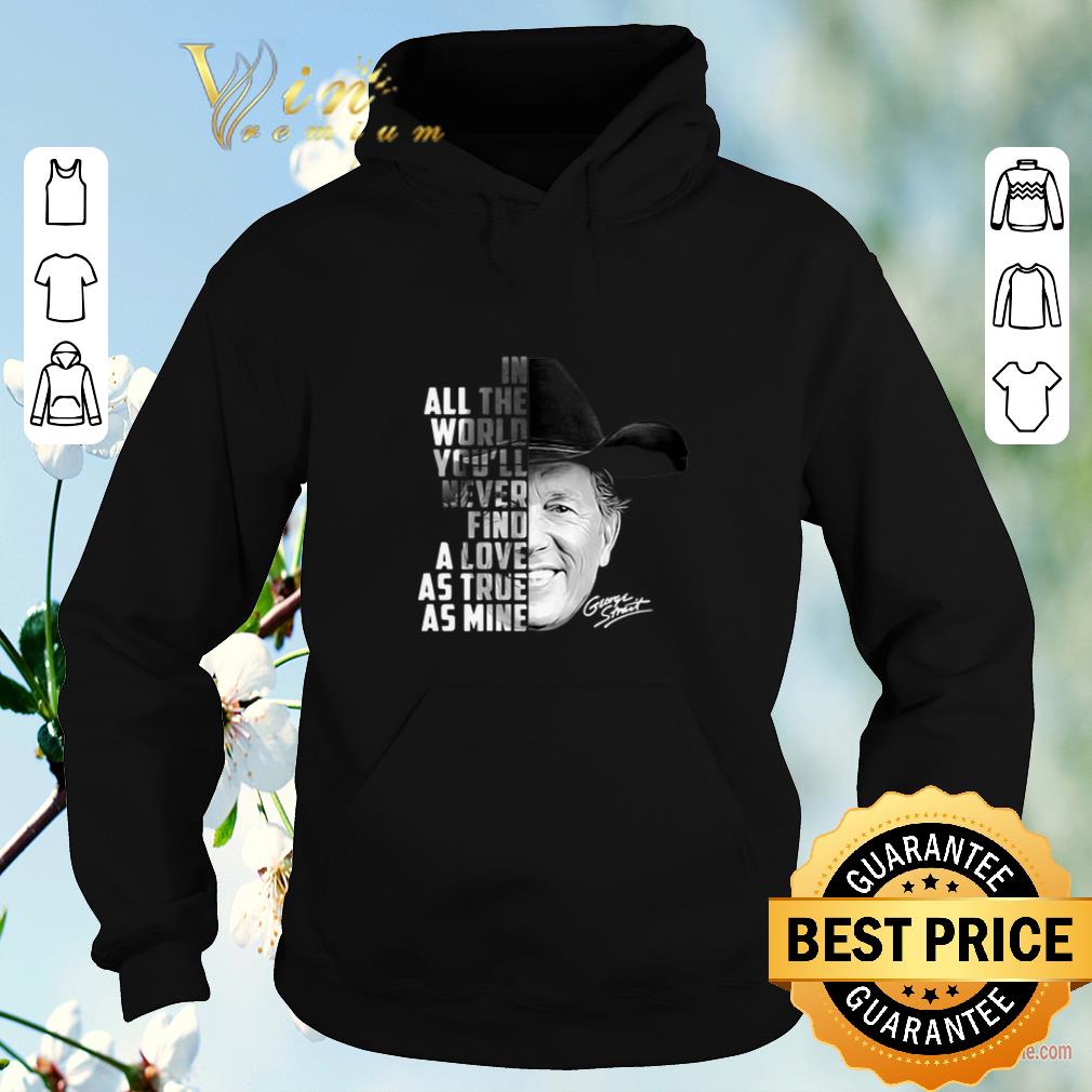 Top In all the word you ll never find a love as true as mine George Strait shirt sweater 4 - Top In all the word you'll never find a love as true as mine George Strait shirt sweater