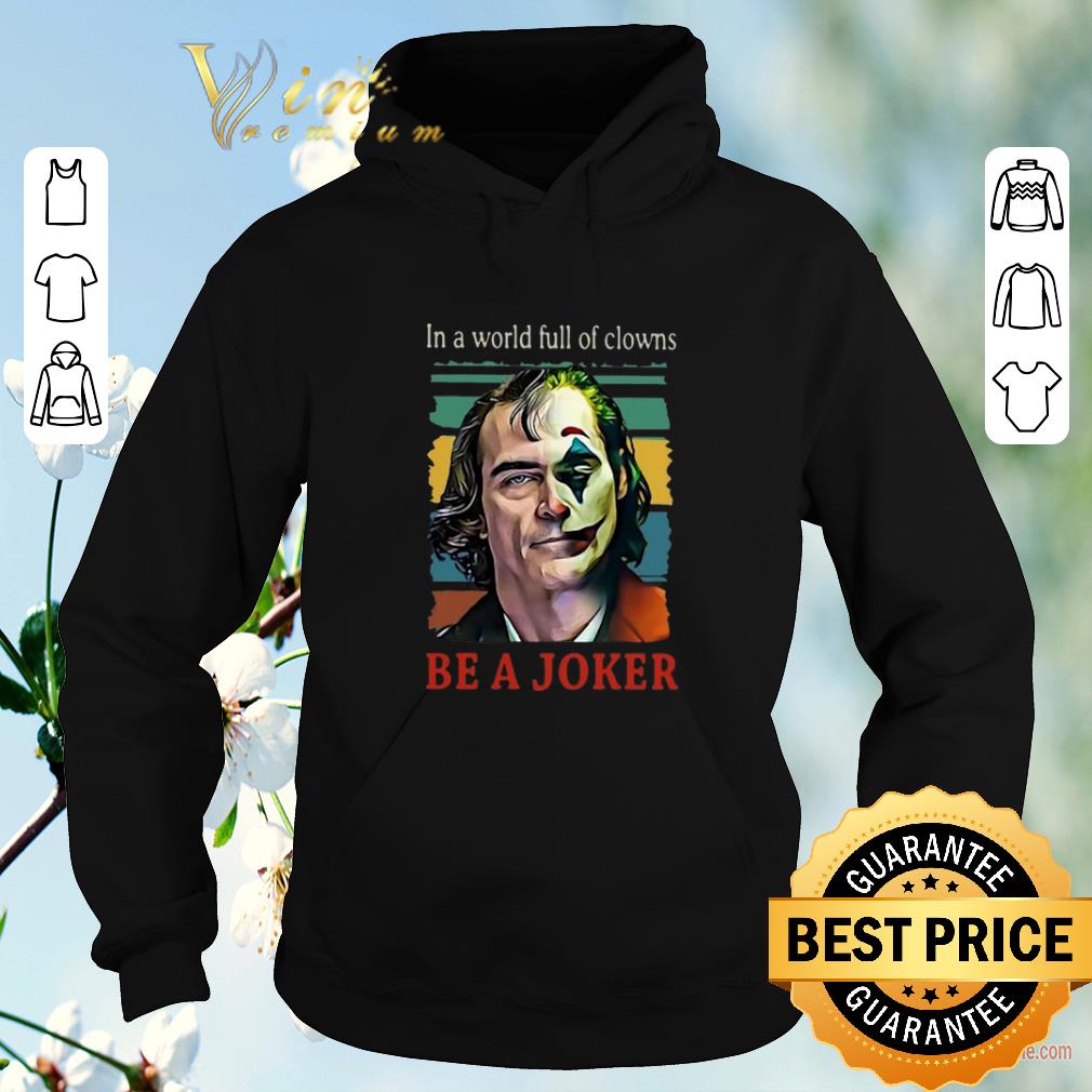 Vintage Joaquin Phoenix In A World Full Of Clowns Be A Joker shirt 4 - Vintage Joaquin Phoenix In A World Full Of Clowns Be A Joker shirt