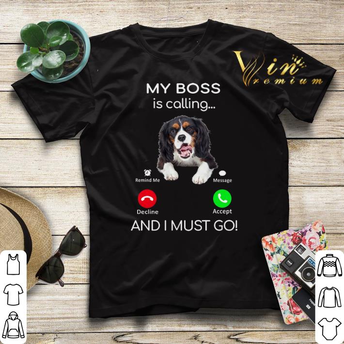 Cavalier King Charles Spaniel my boss is calling and i must go shirt sweater Cavalier King Charles Spaniel my boss is calling and i must go shirt sweater 4 - Cavalier King Charles Spaniel my boss is calling and i must go shirt sweater