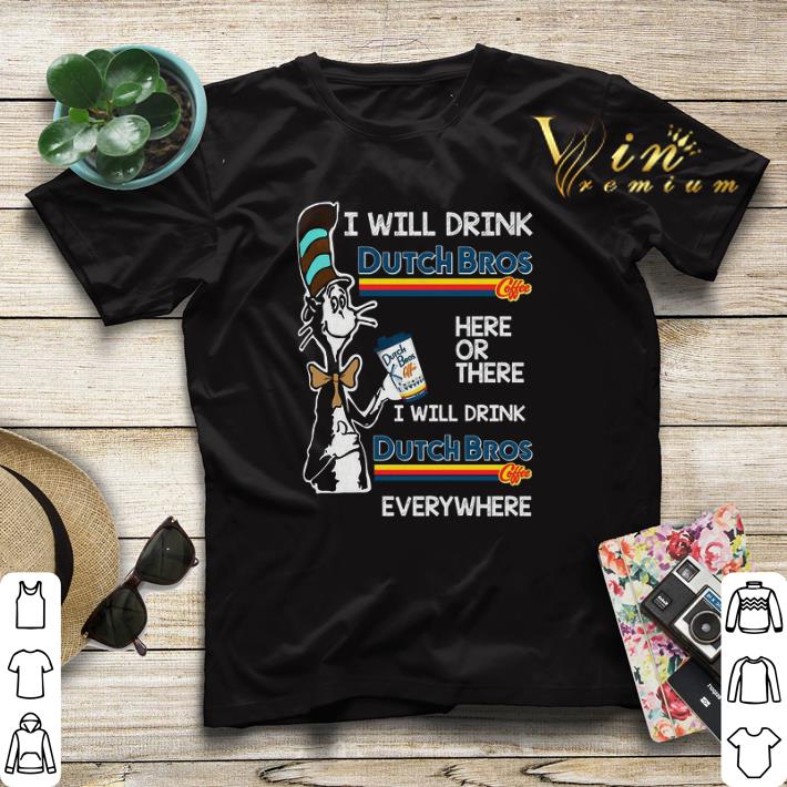 Dr Seuss i will drink Dutch Bros Coffee here or there everywhere shirt sweater 4 - Dr Seuss i will drink Dutch Bros Coffee here or there everywhere shirt sweater