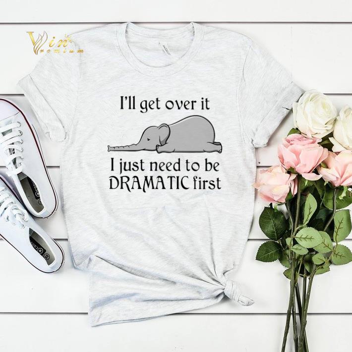 Elephant i ll get over it i just need to be dramatic first shirt sweater 4 - Elephant i'll get over it i just need to be dramatic first shirt sweater