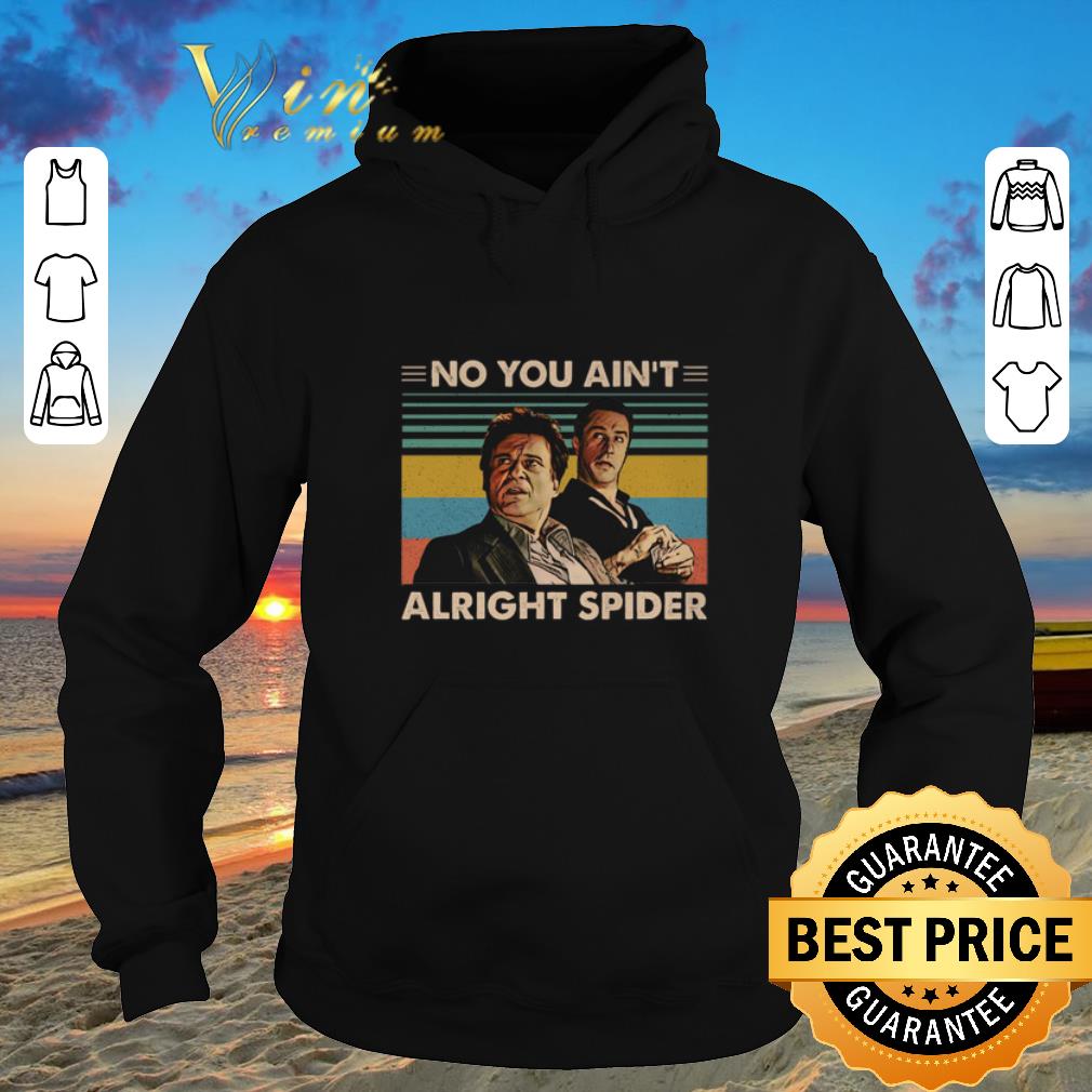 Funny GoodFellas No you ain t alright spider vintage shirt sweater 2019 4 - Funny GoodFellas No you ain't alright spider vintage shirt sweater 2019