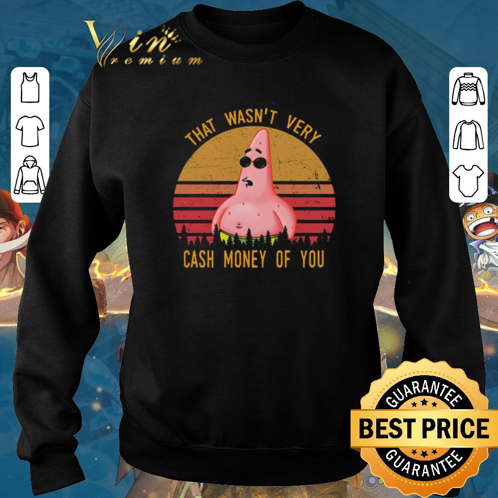 Funny Patrick Star That wasn t very cash money of you shirt sweater 2019 4 - Funny Patrick Star That wasn't very cash money of you shirt sweater 2019