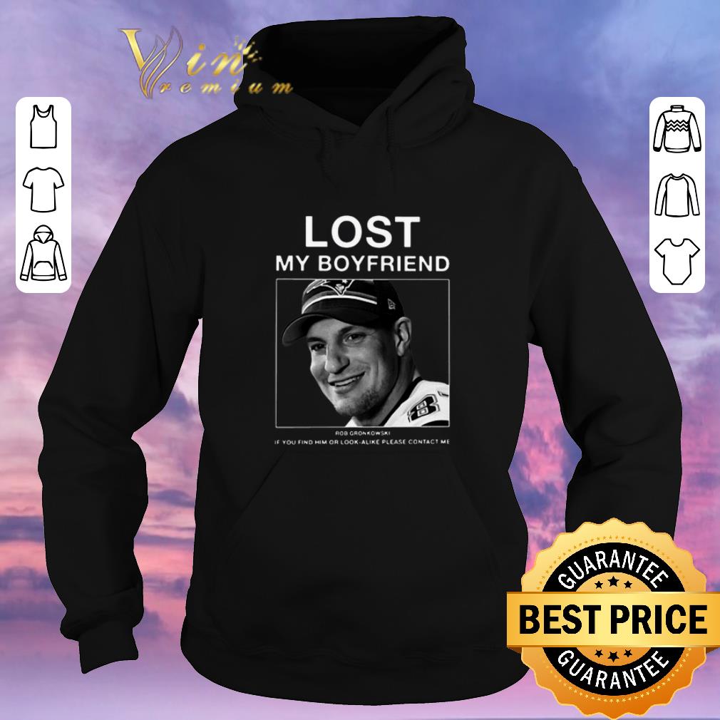 Hot Lost my boyfriend Rob Gronkowski if you find or look alike please contact me shirt sweater 4 - Hot Lost my boyfriend Rob Gronkowski if you find or look alike please contact me shirt sweater