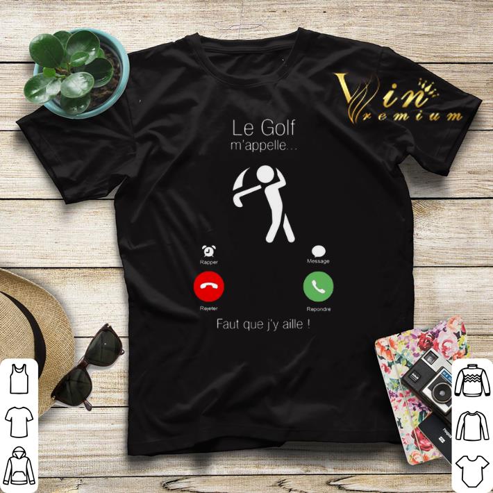 Le Golf m'appelle faut que j'y aille shirt sweater Le Golf m appelle faut que j y aille shirt sweater 4 - Le Golf m'appelle faut que j'y aille shirt sweater