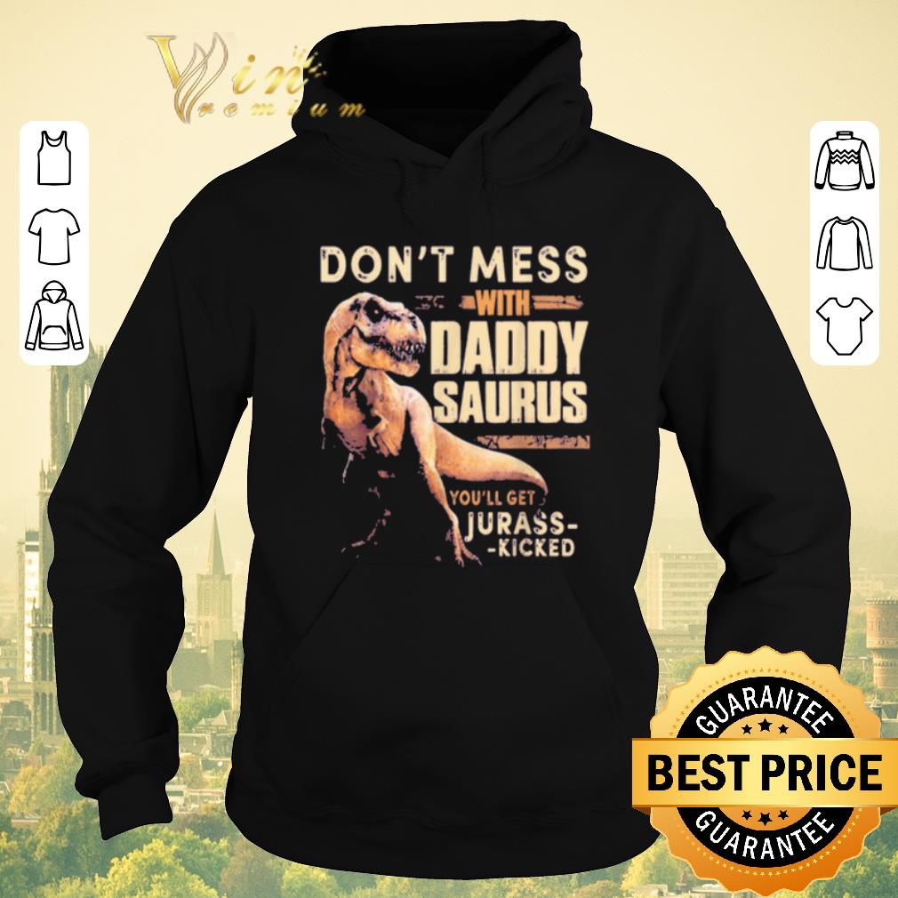 Nice Don t mess with daddysaurus you ll get jurasskicked shirt sweater 4 - Nice Don't mess with daddysaurus you'll get jurasskicked shirt sweater