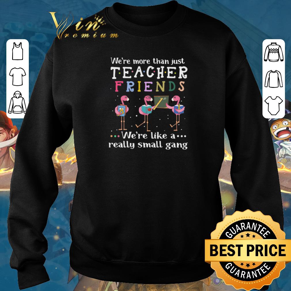 Official Flamingos we re more than just teacher friends we re like a shirt sweater 2019 4 - Official Flamingos we're more than just teacher friends we're like a shirt sweater 2019