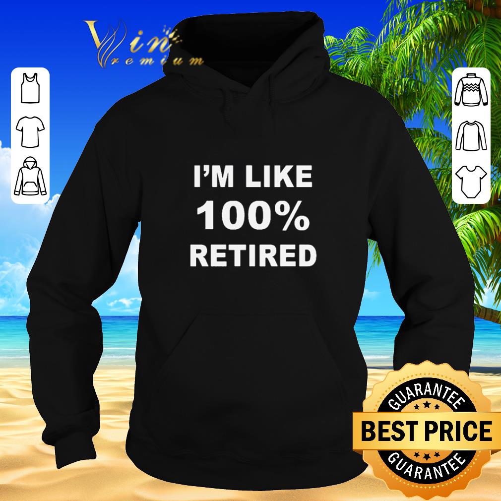 Official I m like 100 retired shirt sweater 2019 4 - Official I'm like 100% retired shirt sweater 2019