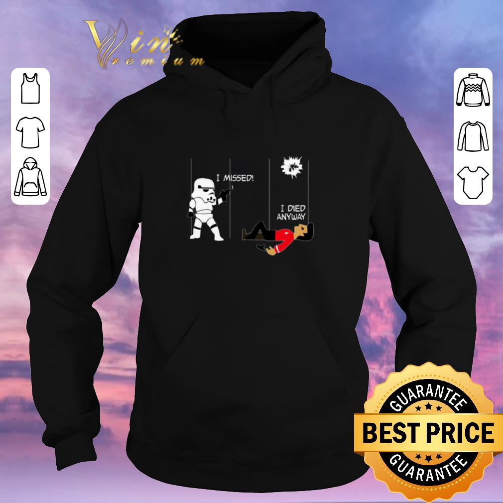 Official Stormtrooper i missed i died anyway Star Wars Star Trek shirt sweater 4 - Official Stormtrooper i missed i died anyway Star Wars Star Trek shirt sweater