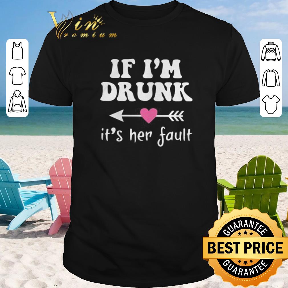 Official if i m drunk its her fault shirt sweater 2019 1 - Official if i'm drunk its her fault shirt sweater 2019
