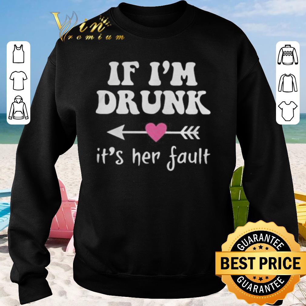Official if i m drunk its her fault shirt sweater 2019 3 - Official if i'm drunk its her fault shirt sweater 2019
