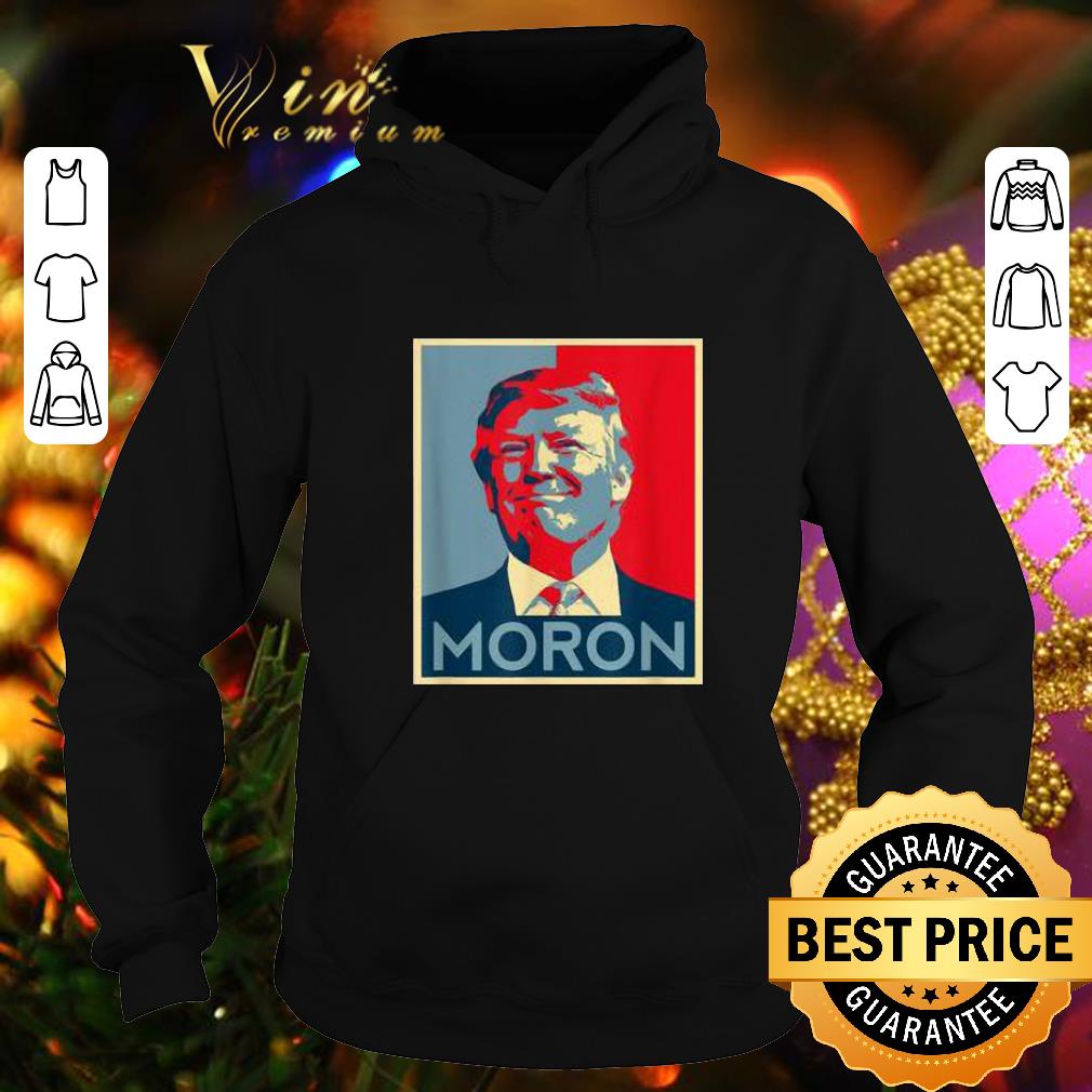 Original Moron Anti Trump political resistance liberal art shirt 4 - Original Moron Anti Trump political resistance liberal art shirt