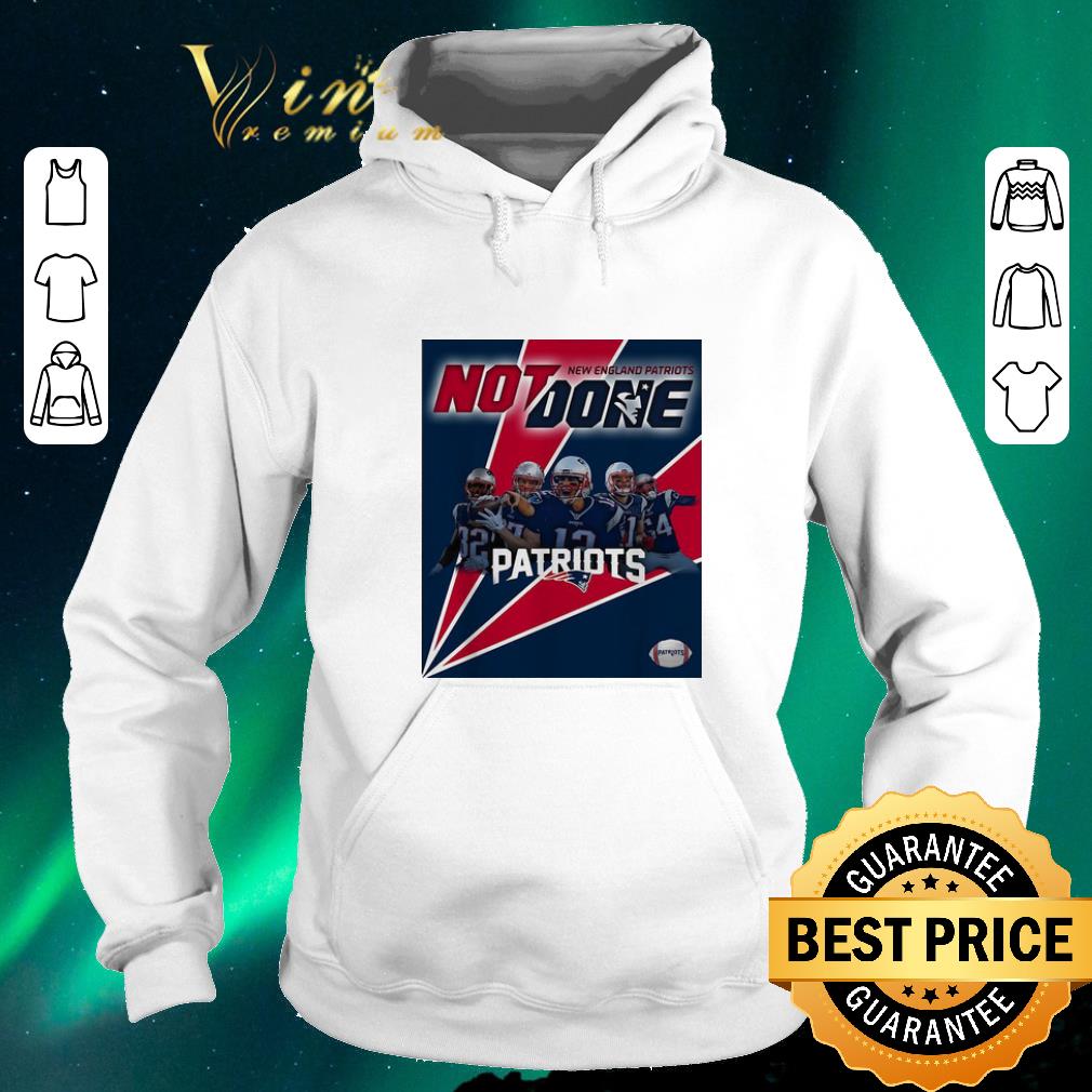 Original New England Patriots Not Done Patriots shirt sweater 4 - Original New England Patriots Not Done Patriots shirt sweater