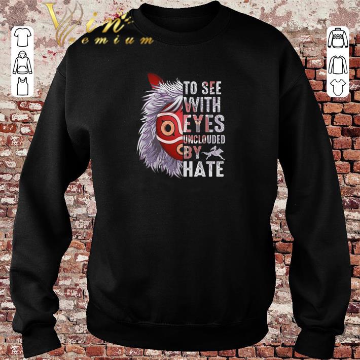 Premium Princess Mononoke Hime To see with eyes unclouded by hate shirt sweater 2019 Premium Princess Mononoke Hime To see with eyes unclouded by hate shirt sweater 2019 4 - Premium Princess Mononoke Hime To see with eyes unclouded by hate shirt sweater 2019