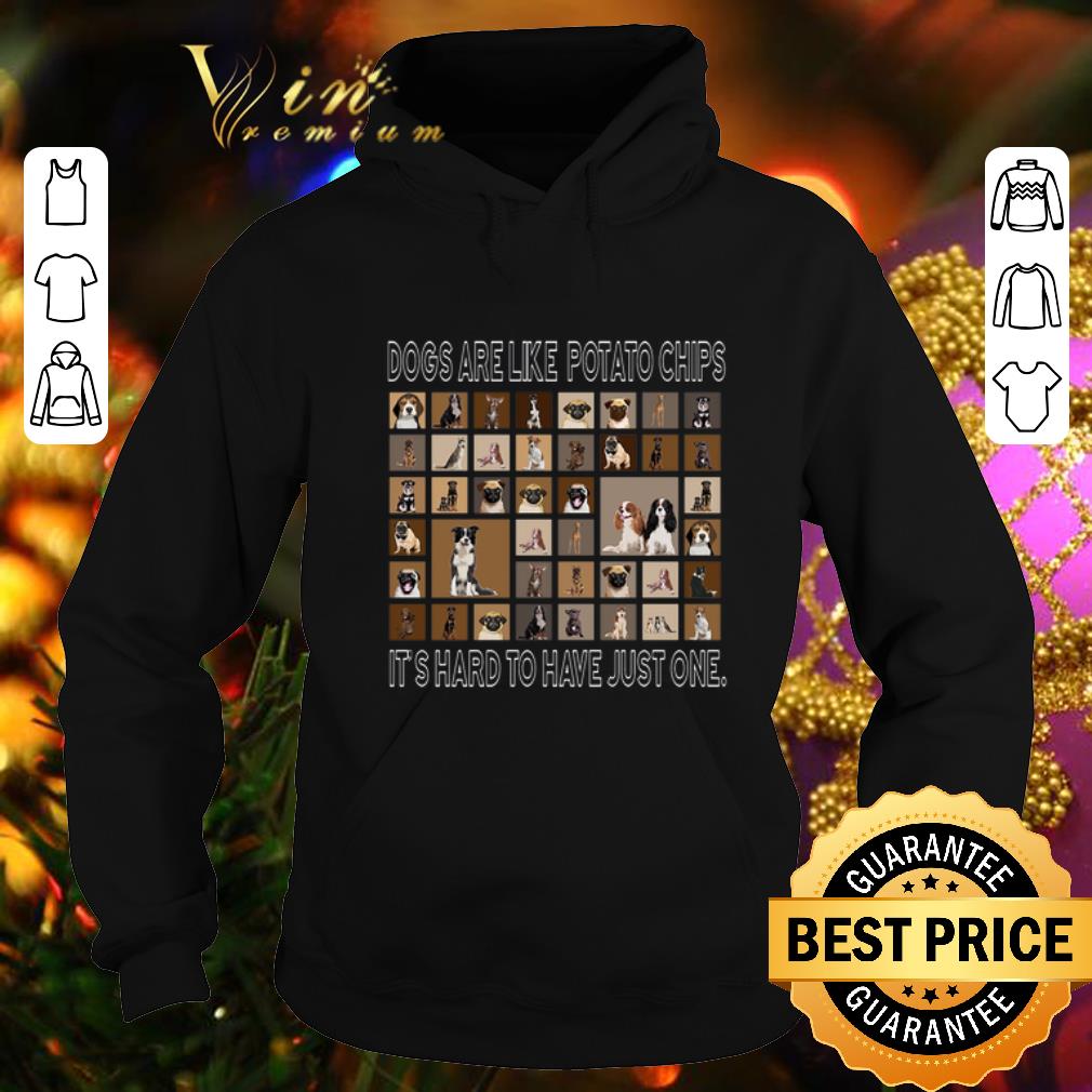 Top Dogs are like potato chips it's hard to have just one shirt Top Dogs are like potato chips it s hard to have just one shirt 4 - Top Dogs are like potato chips it's hard to have just one shirt