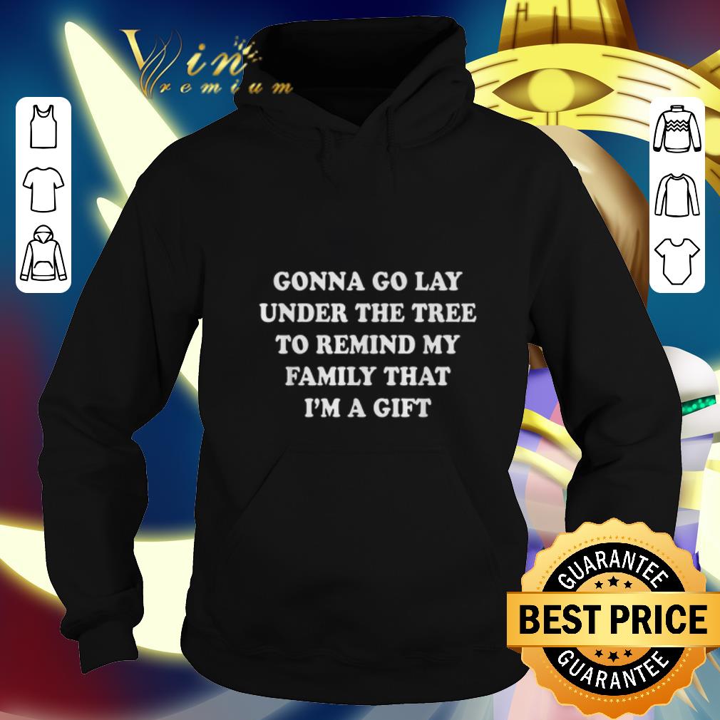 Top Gonna go lay under the tree to remind my family that i m a gift shirt 4 - Top Gonna go lay under the tree to remind my family that i'm a gift shirt