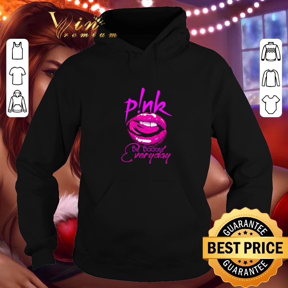 Top Pink mouth be badass everyday Lip shirt 4 - Top Pink mouth be badass everyday Lip shirt