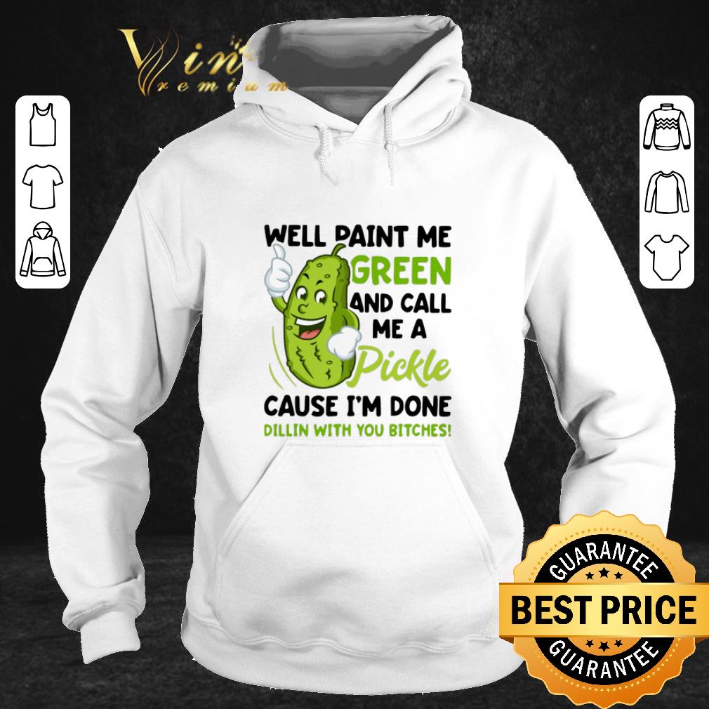 Top Well paint me green and call me pickle cause i m done dillin shirt sweater 4 - Top Well paint me green and call me pickle cause i'm done dillin shirt sweater