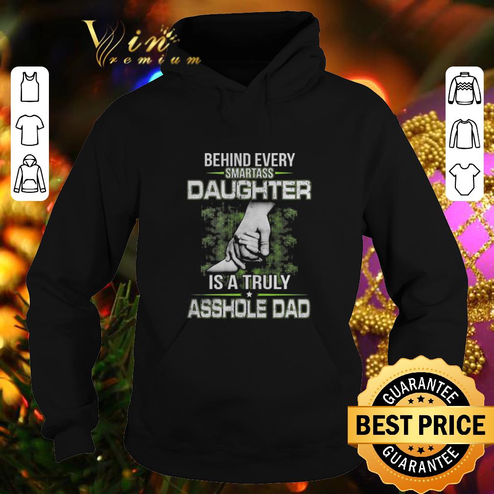 Hot Behind every smartass daughter is a truly asshole dad shirt Hot Behind every smartass daughter is a truly asshole dad shirt 4 - Hot Behind every smartass daughter is a truly asshole dad shirt