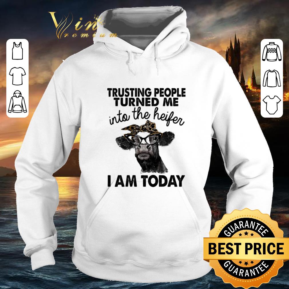 Hot Cow Trusting people turned me into the Heifer i am today shirt 4 - Hot Cow Trusting people turned me into the Heifer i am today shirt