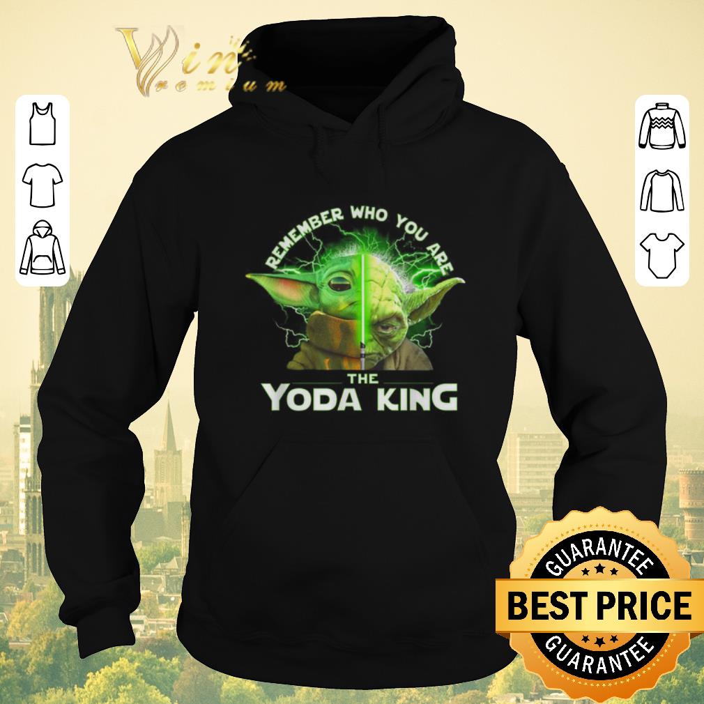Hot Remember who you are the Yoda King shirt sweater Hot Remember who you are the Yoda King shirt sweater 4 - Hot Remember who you are the Yoda King shirt sweater