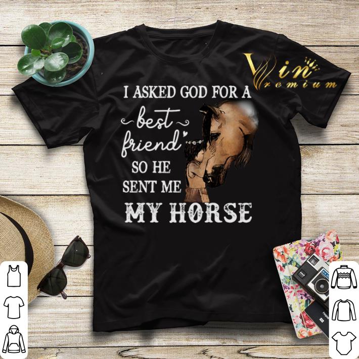 I asked god for a best friend so he sent me my horse shirt sweater I asked god for a best friend so he sent me my horse shirt sweater 4 - I asked god for a best friend so he sent me my horse shirt sweater