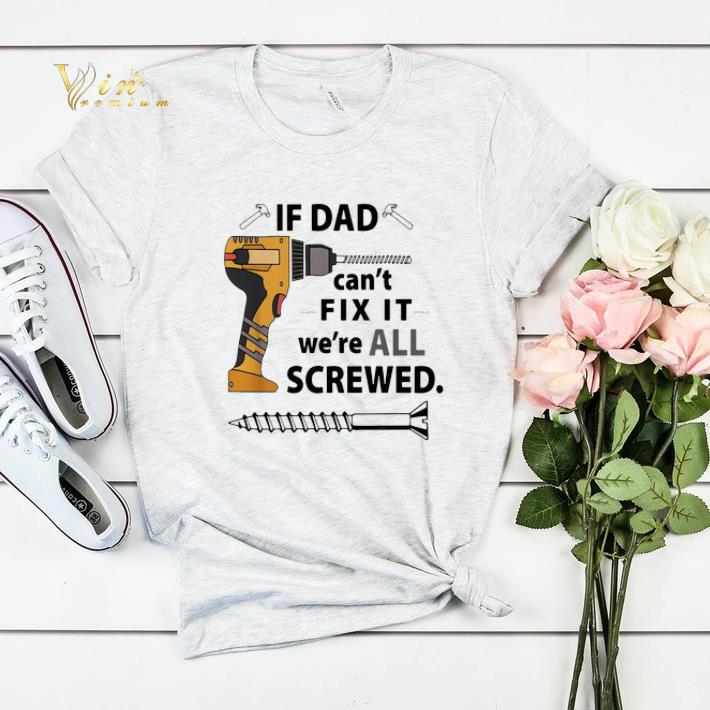 If Dad can't fix it we're all screwed shirt sweater If Dad can t fix it we re all screwed shirt sweater 4 - If Dad can't fix it we're all screwed shirt sweater