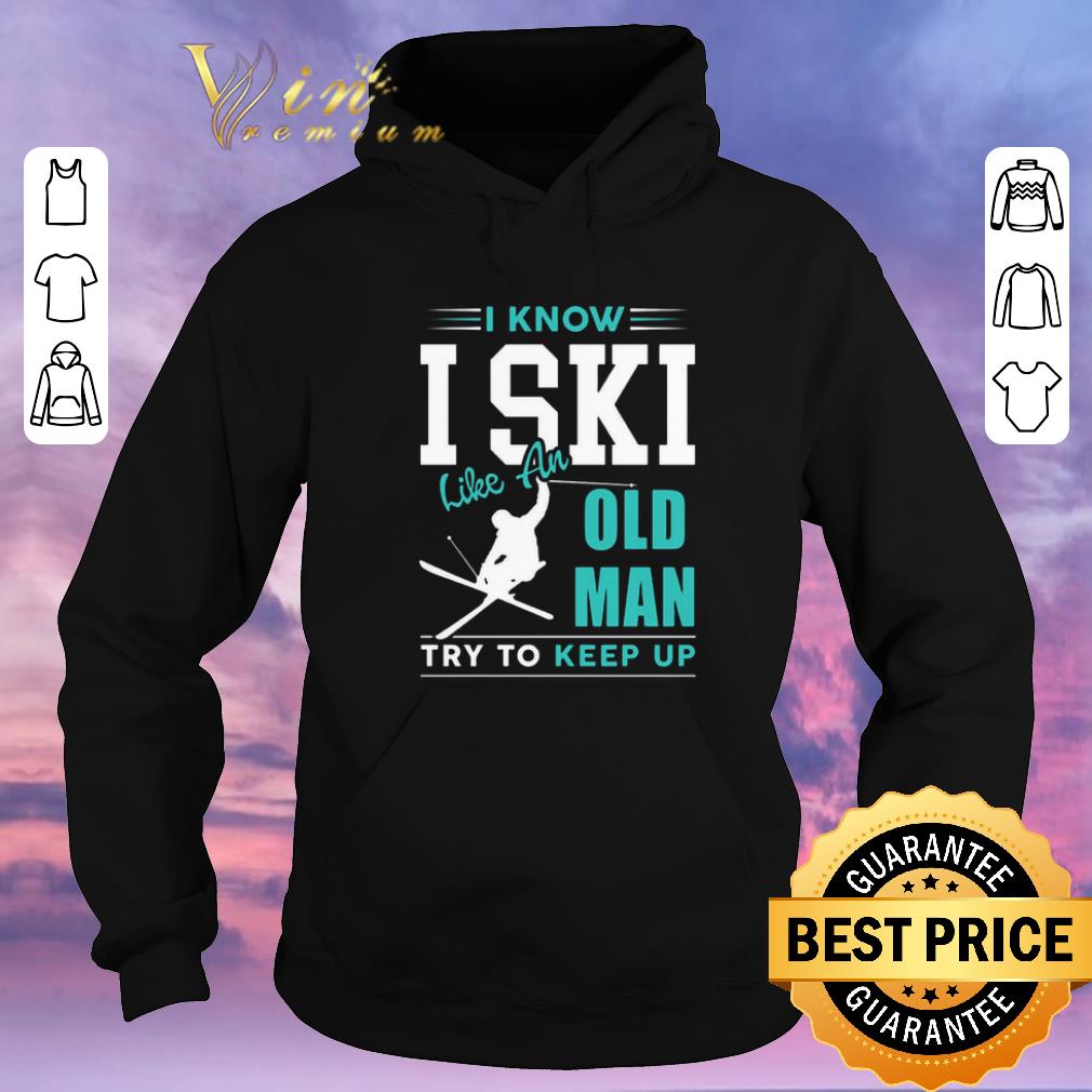 Nice I Know I ski Kike An Old Man Try To Keep Up shirt sweater 4 - Nice I Know I ski Kike An Old Man Try To Keep Up shirt sweater