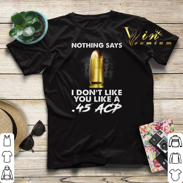 Nothing says i don't like you like a .45 ACP shirt sweater Nothing says i don t like you like a 45 ACP shirt sweater 4 - Nothing says i don't like you like a .45 ACP shirt sweater