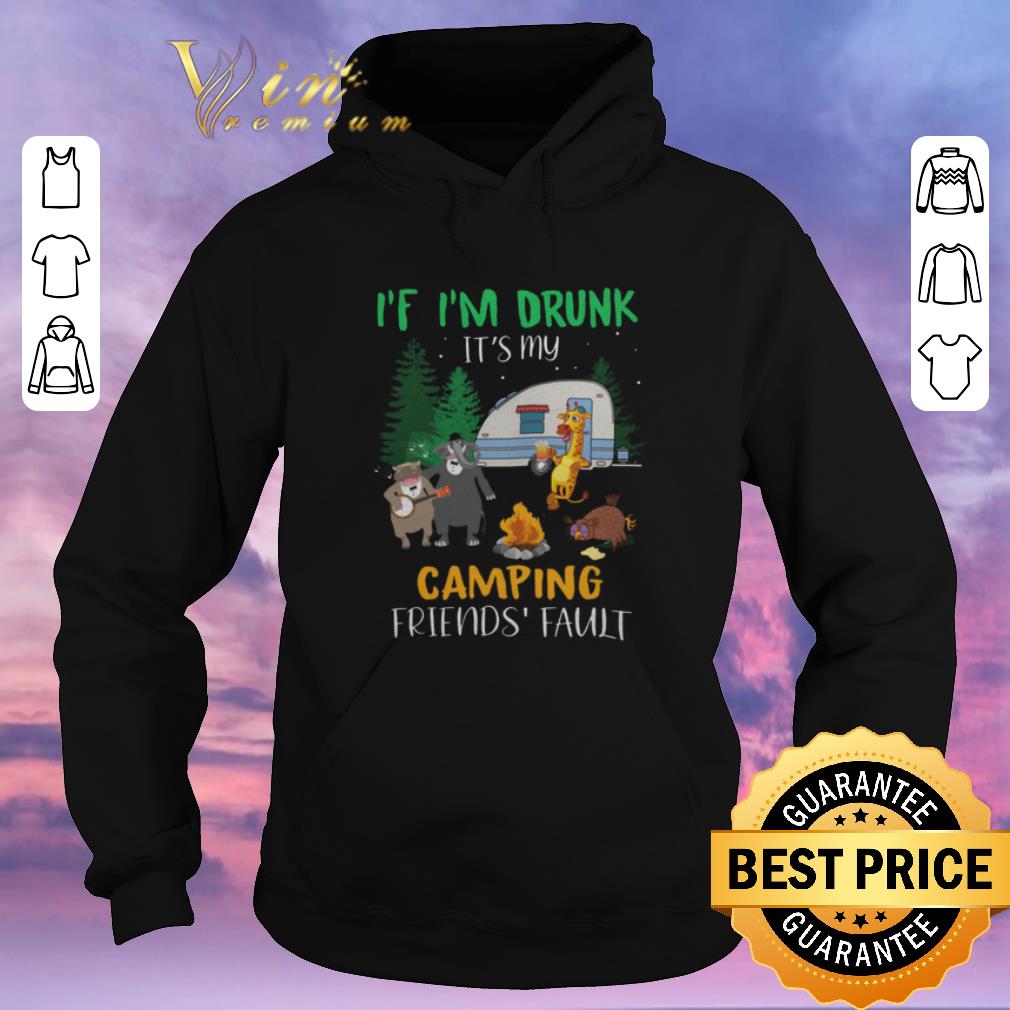 Official Animal If i'm drunk it's my camping friends fault shirt sweater Official Animal If i m drunk it s my camping friends fault shirt sweater 4 - Official Animal If i'm drunk it's my camping friends fault shirt sweater