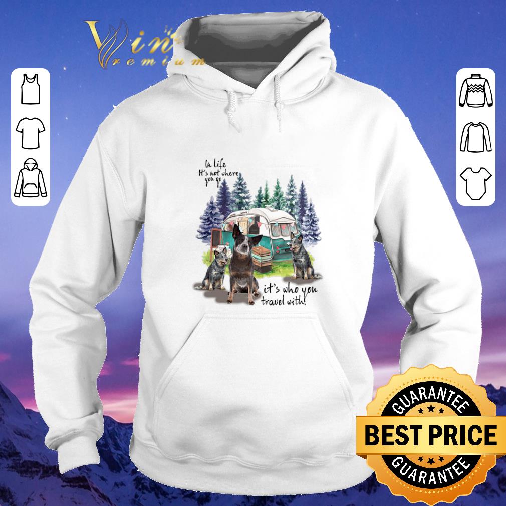 Official Heeler camping in life it s not where you go it s who you travel shirt sweater 4 - Official Heeler camping in life it's not where you go it's who you travel shirt sweater