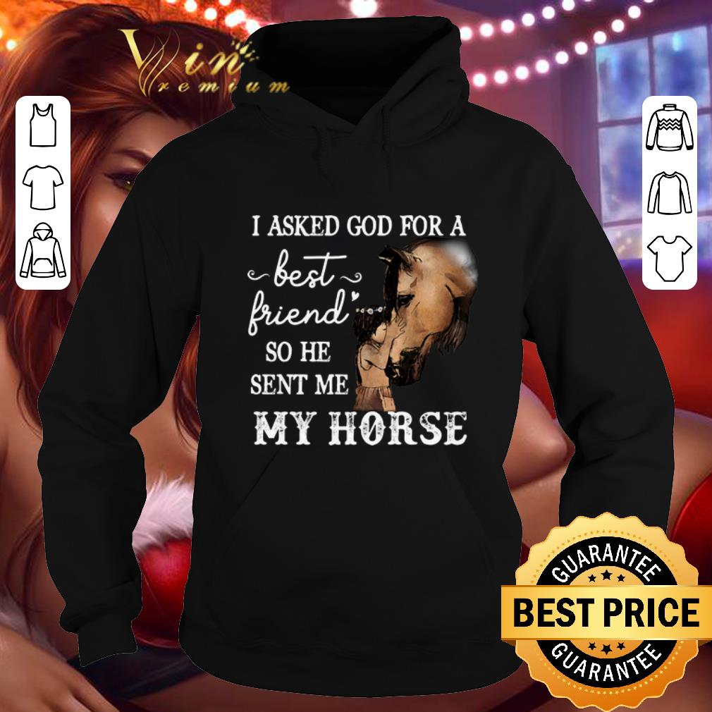 Original I asked god for a best friend so he sent me my horse shirt 4 - Original I asked god for a best friend so he sent me my horse shirt