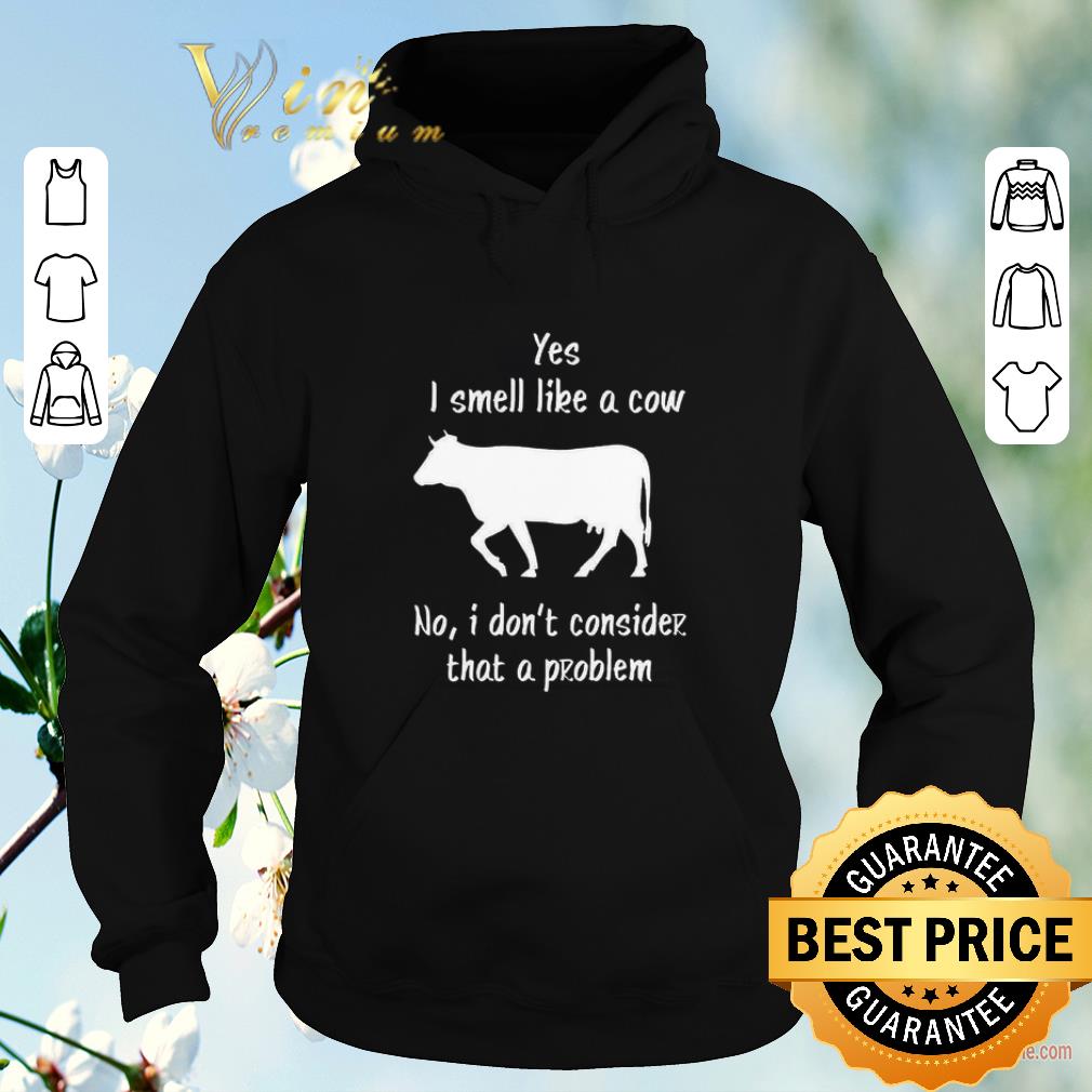 Original Yes i smell like a cow no i don't consider that a problem shirt sweater Original Yes i smell like a cow no i don t consider that a problem shirt sweater 4 - Original Yes i smell like a cow no i don't consider that a problem shirt sweater