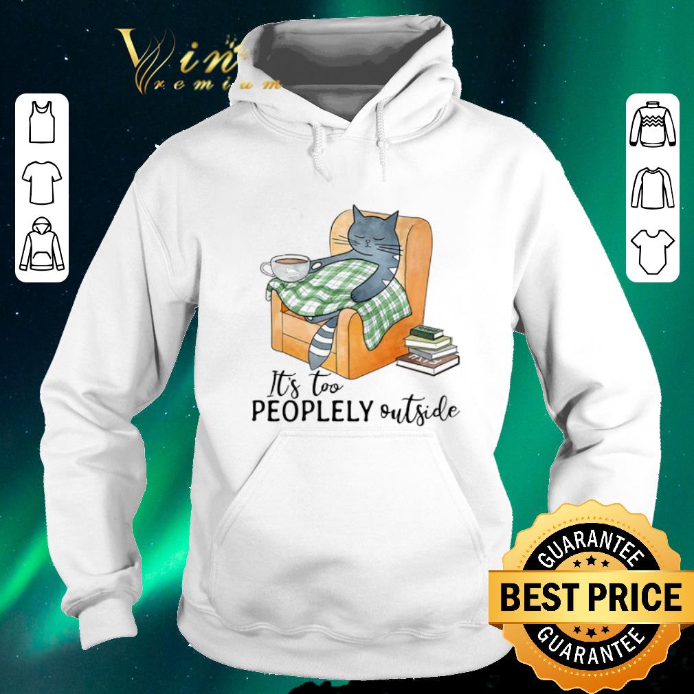 Premium Cat It s too peoplely outside shirt sweater 4 - Premium Cat It's too peoplely outside shirt sweater