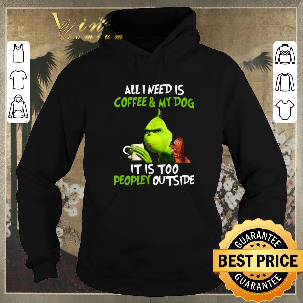 Premium Grinch all i need is coffee & my dog it is too peopley Christmas shirt sweater Premium Grinch all i need is coffee my dog it is too peopley Christmas shirt sweater 4 - Premium Grinch all i need is coffee & my dog it is too peopley Christmas shirt sweater
