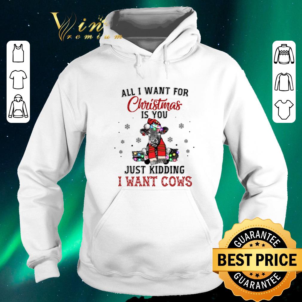 Premium Heifer all i want for Christmas is you just kidding i want cows shirt sweater 4 - Premium Heifer all i want for Christmas is you just kidding i want cows shirt sweater