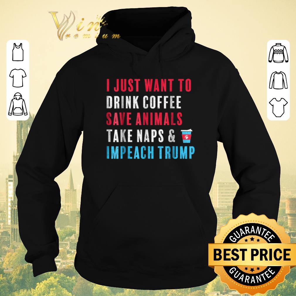 Pretty I just want to drink coffee save animals take naps impeach Trump shirt sweater Pretty I just want to drink coffee save animals take naps impeach Trump shirt sweater 4 - Pretty I just want to drink coffee save animals take naps impeach Trump shirt sweater