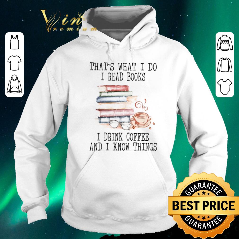 Pretty That s what i do i read books i drink coffee and i know things shirt sweater 4 - Pretty That's what i do i read books i drink coffee and i know things shirt sweater