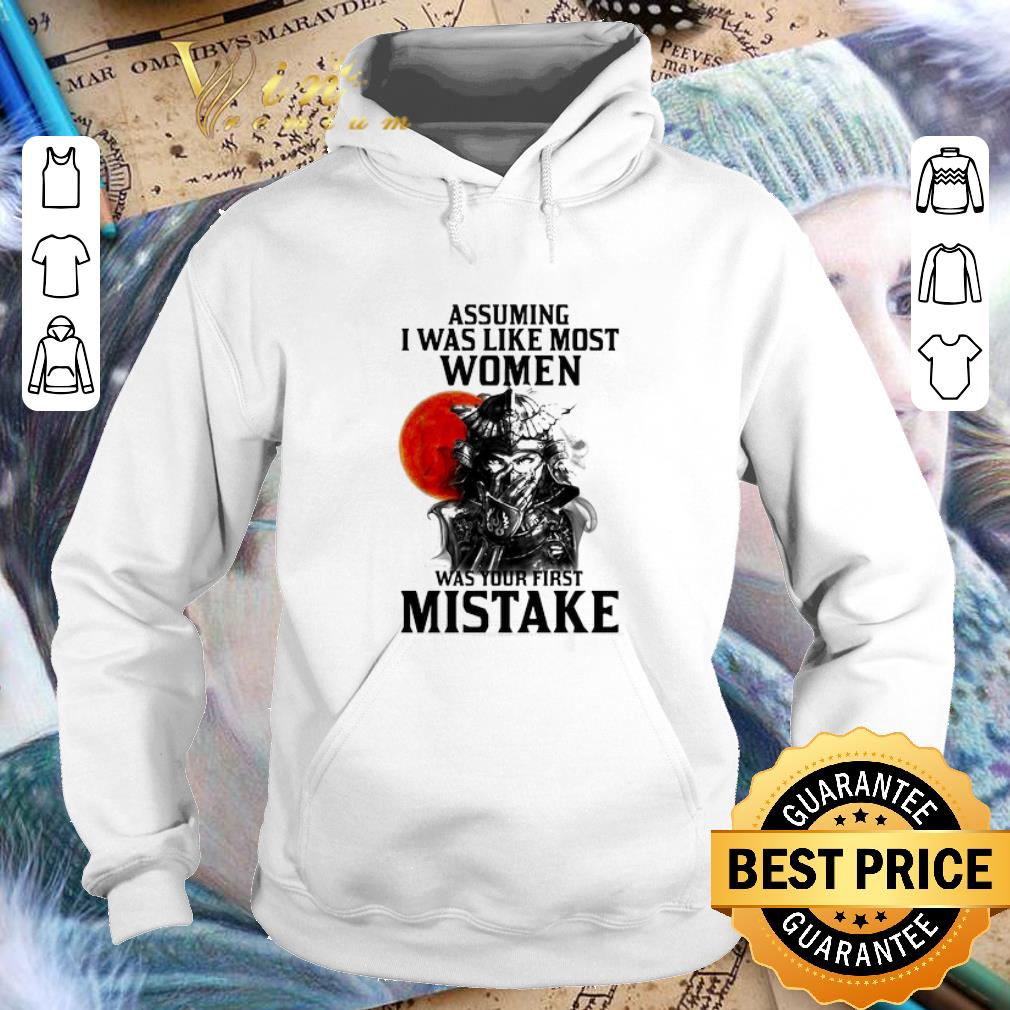 Top Samurai assuming i was like most women was your first mistake shirt 4 - Top Samurai assuming i was like most women was your first mistake shirt