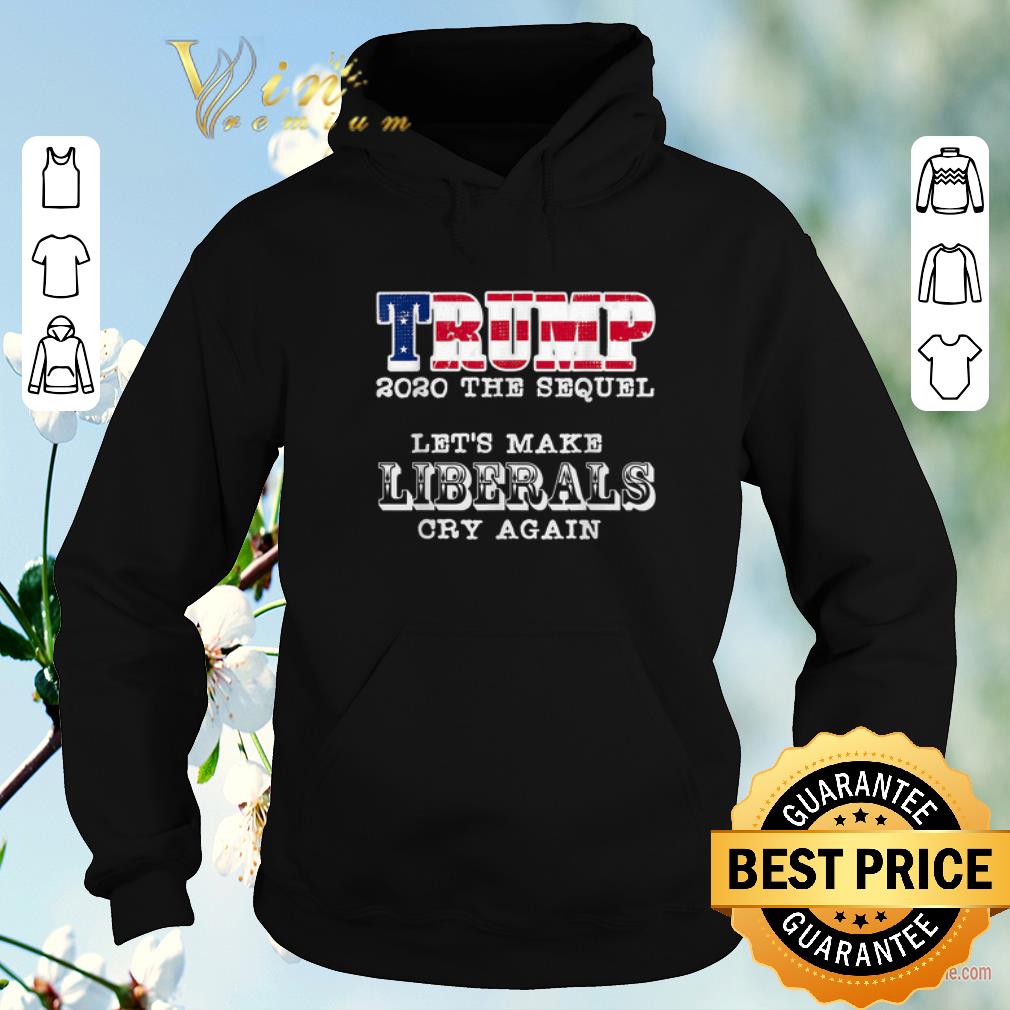 Awesome Trump 2020 The Sequel Let's Make Liberals Cry Again shirt sweater Awesome Trump 2020 The Sequel Let s Make Liberals Cry Again shirt sweater 4 - Awesome Trump 2020 The Sequel Let's Make Liberals Cry Again shirt sweater