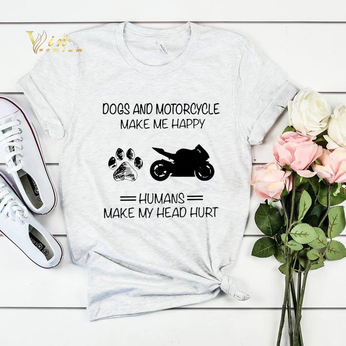 Dogs and Motorcycle make me happy humans make my head hurt shirt sweater 4 - Dogs and Motorcycle make me happy humans make my head hurt shirt sweater