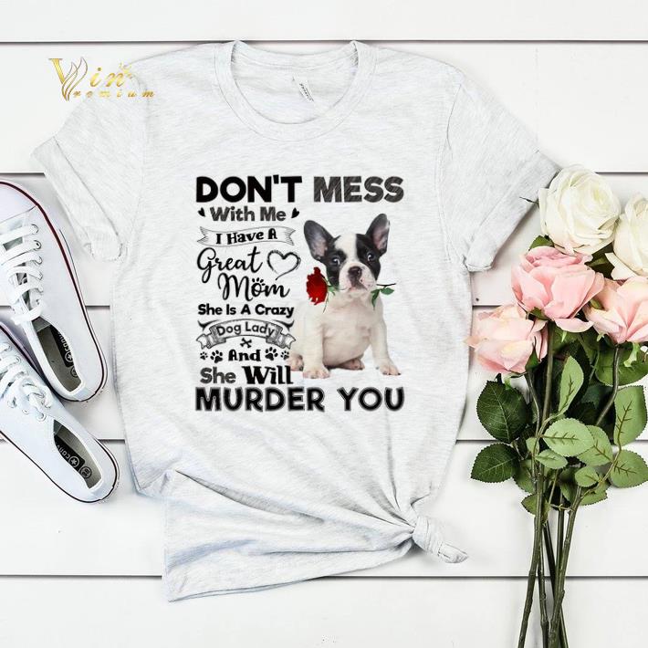 French Bulldog don't mess with me i have a great mom crazy dog shirt sweater French Bulldog don t mess with me i have a great mom crazy dog shirt sweater 4 - French Bulldog don't mess with me i have a great mom crazy dog shirt sweater
